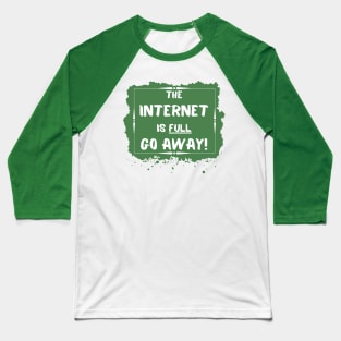 the internet is full go away Baseball T-Shirt